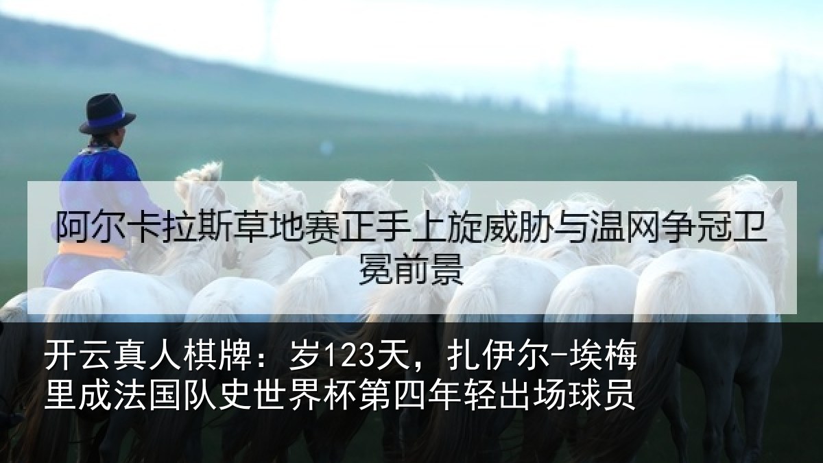 开云真人棋牌:岁123天,扎伊尔-埃梅里成法国队史世界杯第四年轻出场球员