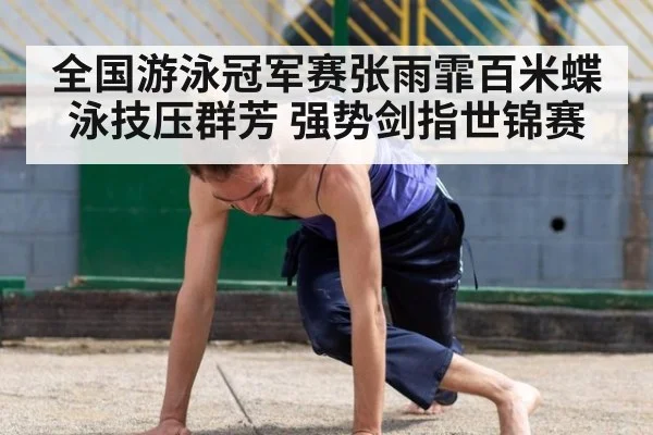 全国游泳冠军赛张雨霏百米蝶泳技压群芳 强势剑指世锦赛