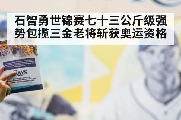 石智勇世锦赛七十三公斤级强势包揽三金老将斩获奥运资格